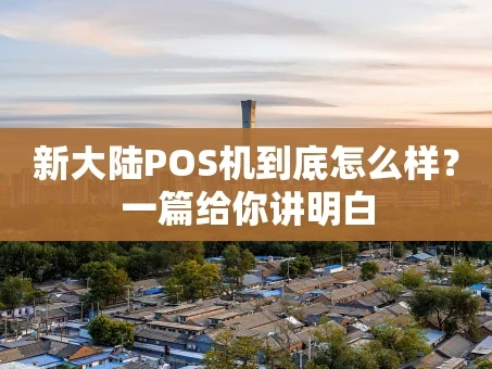 重庆新大陆POS机到底怎么样？一篇给你讲明白