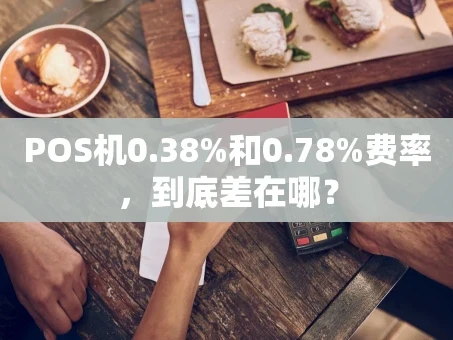重庆POS机0.38%和0.78%费率，到底差在哪？