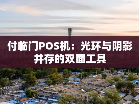 重庆付临门POS机：光环与阴影并存的双面工具