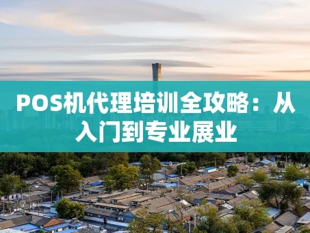 重庆POS机代理培训全攻略：从入门到专业展业