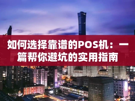 重庆如何选择靠谱的POS机：一篇帮你避坑的实用指南