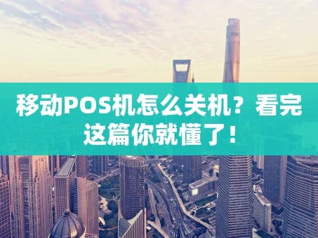 重庆移动POS机怎么关机？看完这篇你就懂了！
