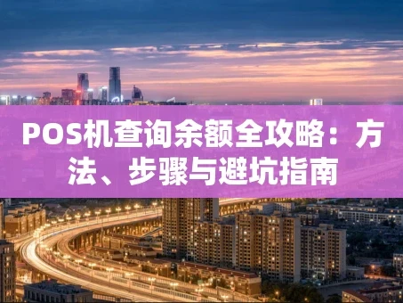 重庆POS机查询余额全攻略：方法、步骤与避坑指南