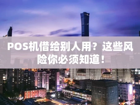 重庆POS机借给别人用？这些风险你必须知道！