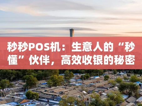 重庆秒秒POS机：生意人的“秒懂”伙伴，高效收银的秘密武器