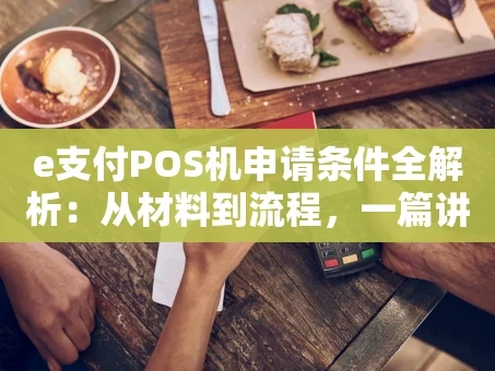 重庆e支付POS机申请条件全解析：从材料到流程，一篇讲透