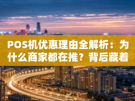 重庆POS机优惠理由全解析：为什么商家都在推？背后藏着这些“小心机”