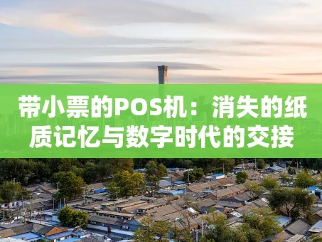 重庆带小票的POS机：消失的纸质记忆与数字时代的交接