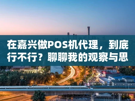 重庆在嘉兴做POS机代理，到底行不行？聊聊我的观察与思考