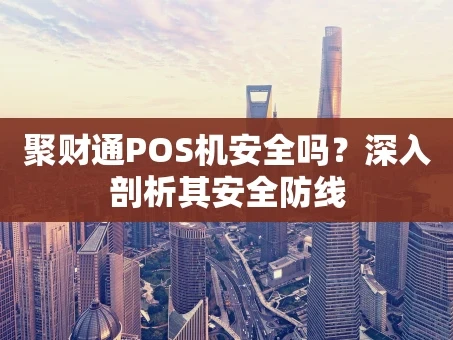 重庆聚财通POS机安全吗？深入剖析其安全防线