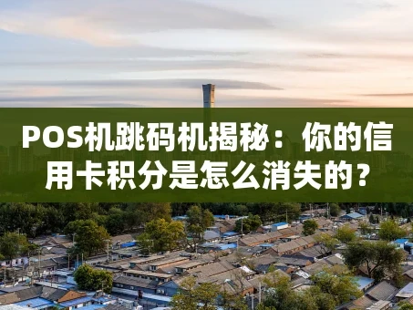 重庆POS机跳码机揭秘：你的信用卡积分是怎么消失的？