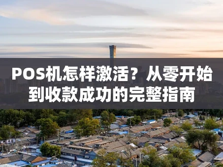 重庆POS机怎样激活？从零开始到收款成功的完整指南