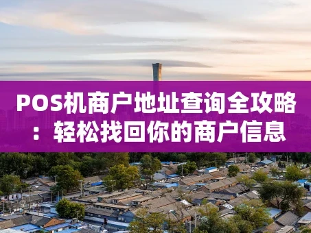 重庆POS机商户地址查询全攻略：轻松找回你的商户信息