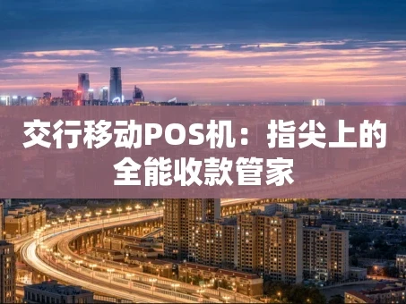 重庆交行移动POS机：指尖上的全能收款管家