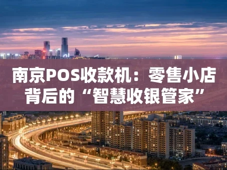 重庆南京POS收款机：零售小店背后的“智慧收银管家”