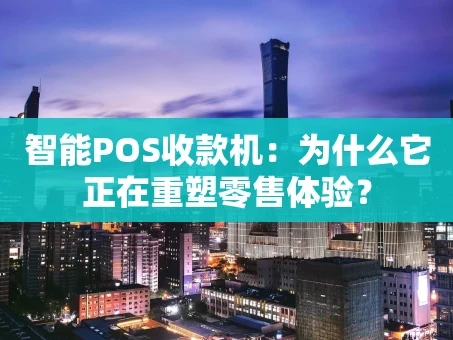 重庆智能POS收款机：为什么它正在重塑零售体验？
