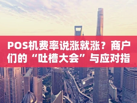 重庆POS机费率说涨就涨？商户们的“吐槽大会”与应对指南