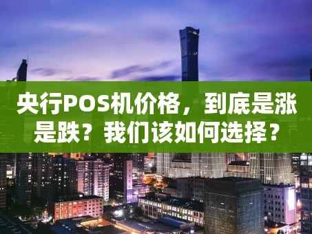 重庆央行POS机价格，到底是涨是跌？我们该如何选择？