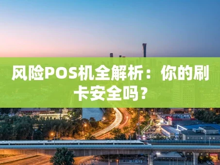 重庆风险POS机全解析：你的刷卡安全吗？