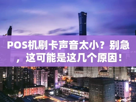 重庆POS机刷卡声音太小？别急，这可能是这几个原因！