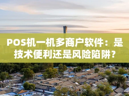 重庆POS机一机多商户软件：是技术便利还是风险陷阱？