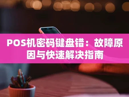 重庆POS机密码键盘错：故障原因与快速解决指南