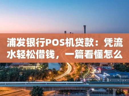 重庆浦发银行POS机贷款：凭流水轻松借钱，一篇看懂怎么申请