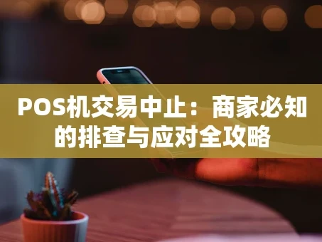 重庆POS机交易中止：商家必知的排查与应对全攻略