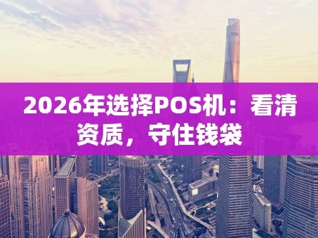 重庆2026年选择POS机：看清资质，守住钱袋