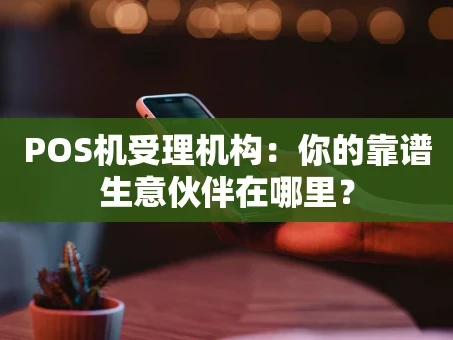 重庆POS机受理机构：你的靠谱生意伙伴在哪里？
