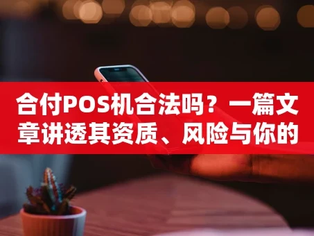 重庆合付POS机合法吗？一篇文章讲透其资质、风险与你的权益
