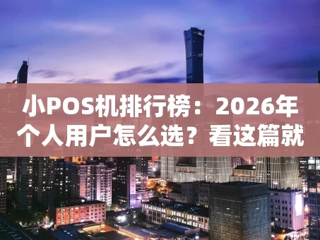 重庆小POS机排行榜：2026年个人用户怎么选？看这篇就够了！