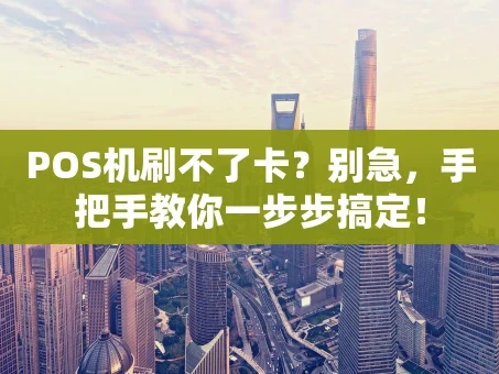 重庆POS机刷不了卡？别急，手把手教你一步步搞定！