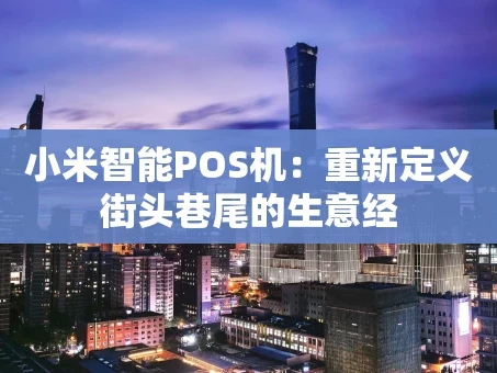 重庆小米智能POS机：重新定义街头巷尾的生意经