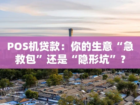 重庆POS机贷款：你的生意“急救包”还是“隐形坑”？