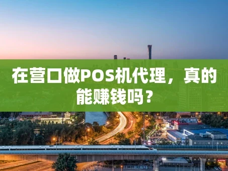 重庆在营口做POS机代理，真的能赚钱吗？