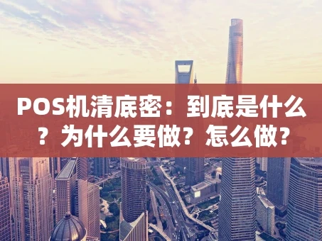 重庆POS机清底密：到底是什么？为什么要做？怎么做？