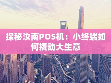 重庆探秘汝南POS机：小终端如何撬动大生意