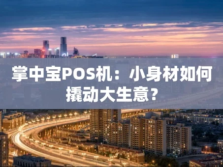 重庆掌中宝POS机：小身材如何撬动大生意？