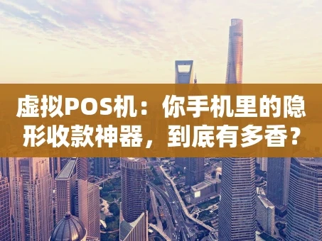 重庆虚拟POS机：你手机里的隐形收款神器，到底有多香？