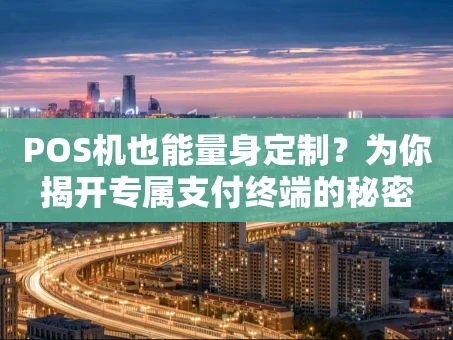 重庆POS机也能量身定制？为你揭开专属支付终端的秘密