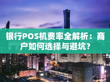 重庆银行POS机费率全解析：商户如何选择与避坑？