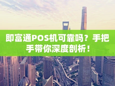 重庆即富通POS机可靠吗？手把手带你深度剖析！
