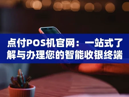 重庆点付POS机官网：一站式了解与办理您的智能收银终端