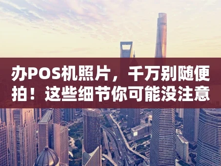 重庆办POS机照片，千万别随便拍！这些细节你可能没注意