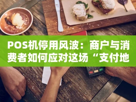 重庆POS机停用风波：商户与消费者如何应对这场“支付地震”？