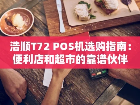 重庆浩顺T72 POS机选购指南：便利店和超市的靠谱伙伴