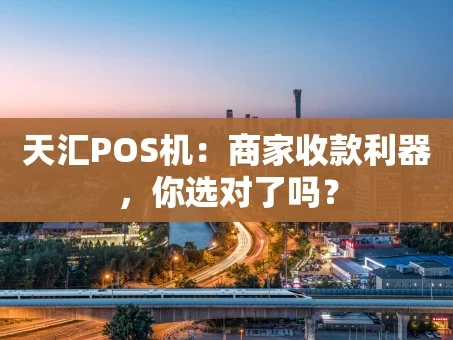 重庆天汇POS机：商家收款利器，你选对了吗？