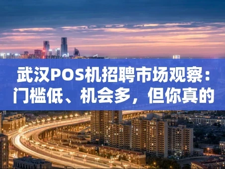 重庆武汉POS机招聘市场观察：门槛低、机会多，但你真的了解吗？