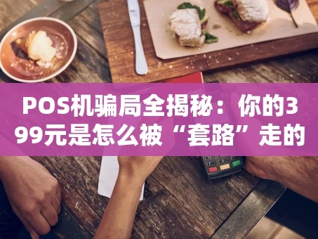 重庆POS机骗局全揭秘：你的399元是怎么被“套路”走的？